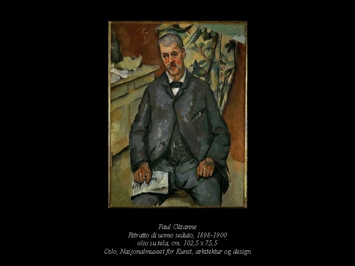 Paul Cézanne Ritratto di uomo seduto, 1898 -1900 olio su tela, cm. 102, 5 Paul Cézanne Ritratto di uomo seduto, 1898 -1900 olio su tela, cm. 102, 5