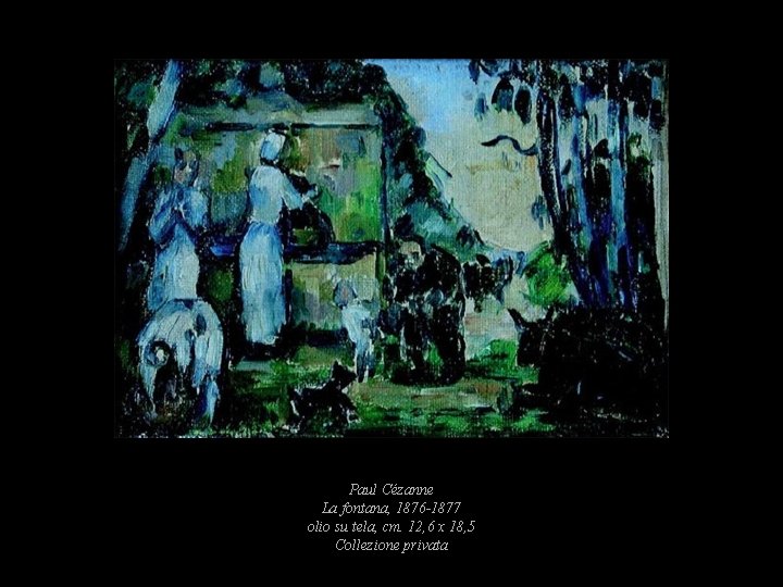 Paul Cézanne La fontana, 1876 -1877 olio su tela, cm. 12, 6 x 18, Paul Cézanne La fontana, 1876 -1877 olio su tela, cm. 12, 6 x 18,