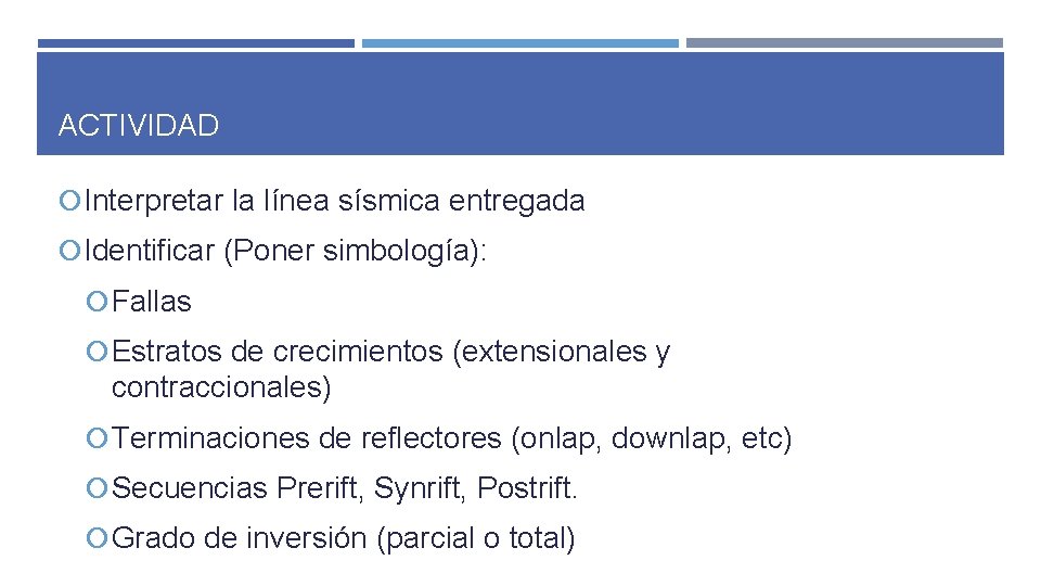 ACTIVIDAD Interpretar la línea sísmica entregada Identificar (Poner simbología): Fallas Estratos de crecimientos (extensionales ACTIVIDAD Interpretar la línea sísmica entregada Identificar (Poner simbología): Fallas Estratos de crecimientos (extensionales