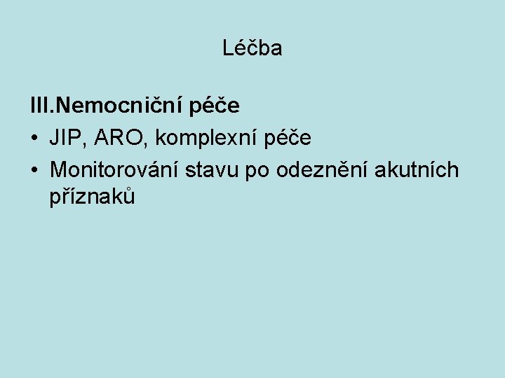 Léčba III. Nemocniční péče • JIP, ARO, komplexní péče • Monitorování stavu po odeznění