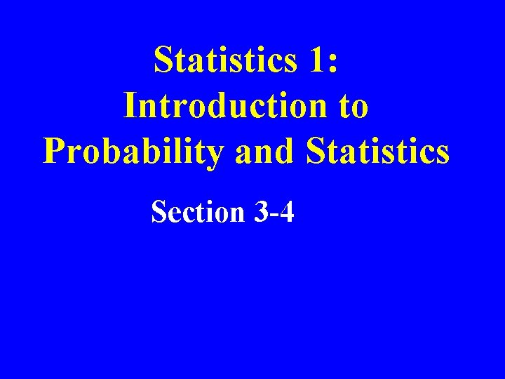 Statistics 1: Introduction to Probability and Statistics Section 3 -4 