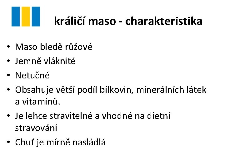 králičí maso - charakteristika Maso bledě růžové Jemně vláknité Netučné Obsahuje větší podíl bílkovin,