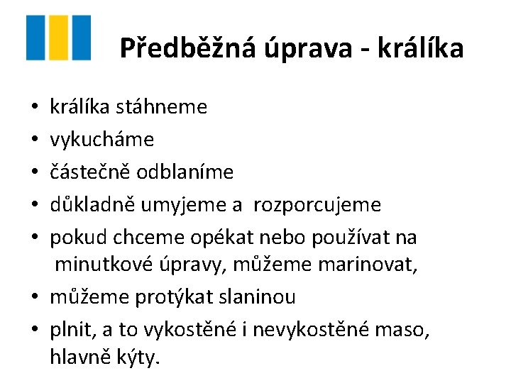 Předběžná úprava - králíka stáhneme vykucháme částečně odblaníme důkladně umyjeme a rozporcujeme pokud chceme