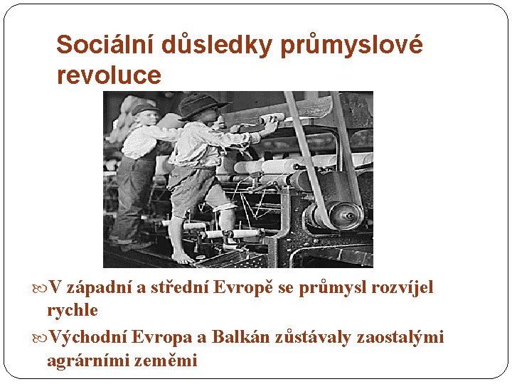 Sociální důsledky průmyslové revoluce V západní a střední Evropě se průmysl rozvíjel rychle Východní