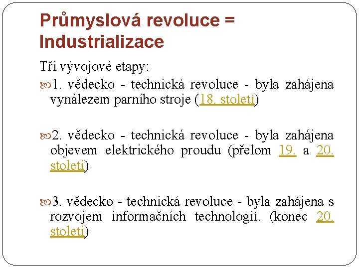 Průmyslová revoluce = Industrializace Tři vývojové etapy: 1. vědecko - technická revoluce - byla