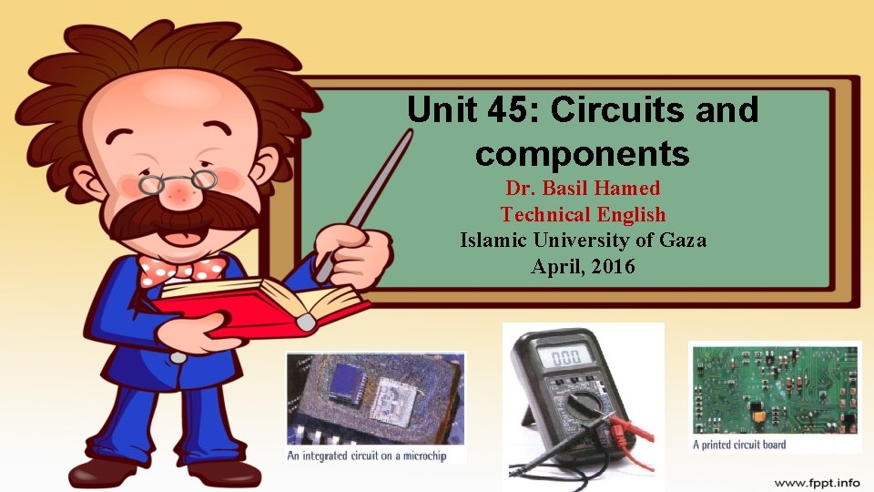 Unit 45: Circuits and components Dr. Basil Hamed Technical English Islamic University of Gaza