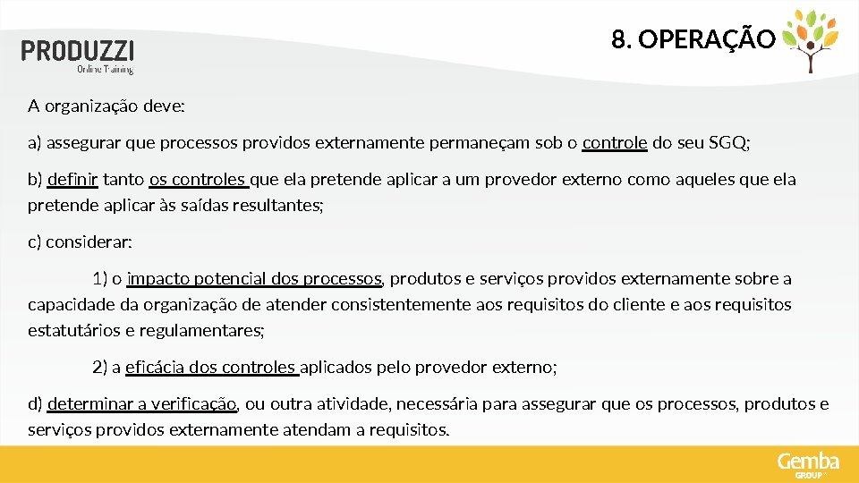 8. OPERAÇÃO A organização deve: a) assegurar que processos providos externamente permaneçam sob o