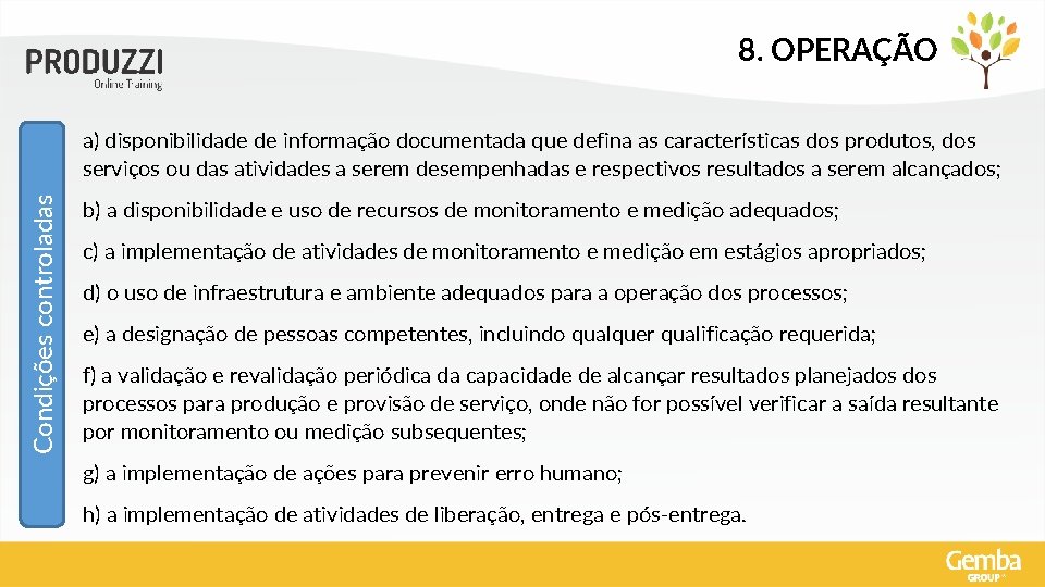 8. OPERAÇÃO Condições controladas a) disponibilidade de informação documentada que defina as características dos