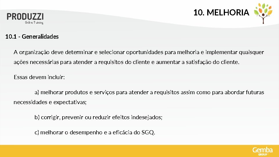 10. MELHORIA 10. 1 - Generalidades A organização deve determinar e selecionar oportunidades para