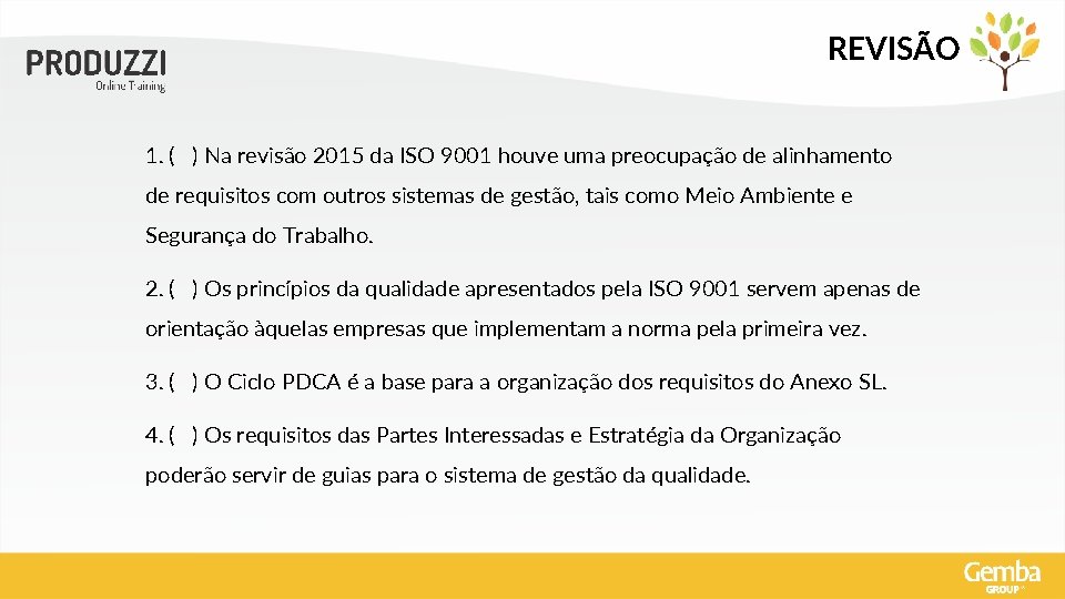 REVISÃO 1. ( ) Na revisão 2015 da ISO 9001 houve uma preocupação de