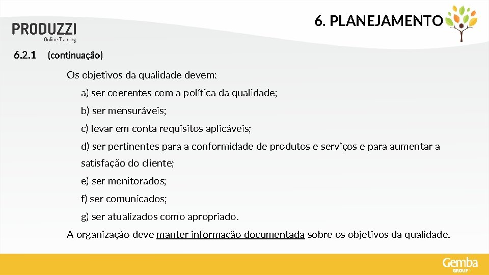 6. PLANEJAMENTO 6. 2. 1 (continuação) Os objetivos da qualidade devem: a) ser coerentes