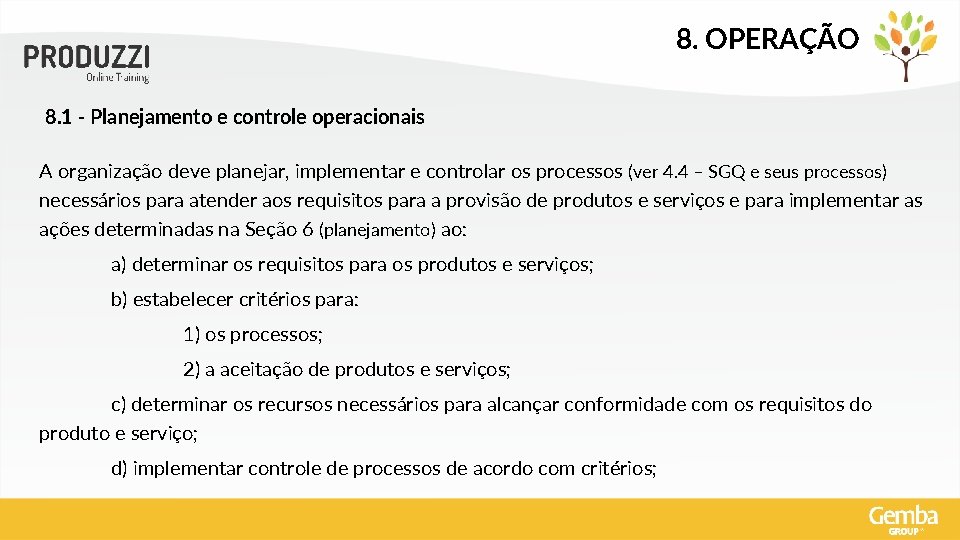 8. OPERAÇÃO 8. 1 - Planejamento e controle operacionais A organização deve planejar, implementar