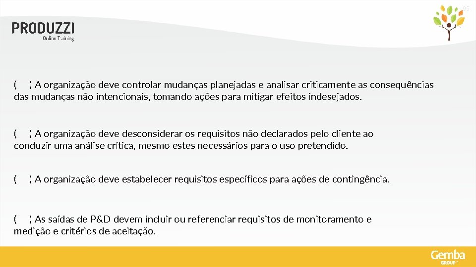 95 ( ) A organização deve controlar mudanças planejadas e analisar criticamente as consequências