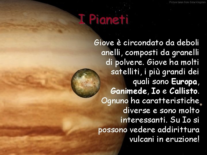 I Pianeti Giove è circondato da deboli anelli, composti da granelli di polvere. Giove