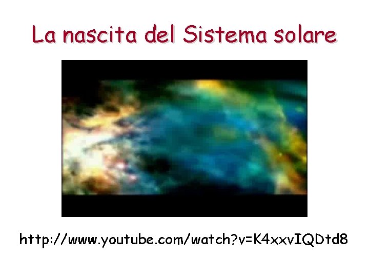 La nascita del Sistema solare http: //www. youtube. com/watch? v=K 4 xxv. IQDtd 8