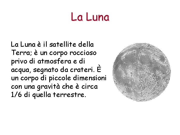 La Luna è il satellite della Terra; è un corpo roccioso privo di atmosfera