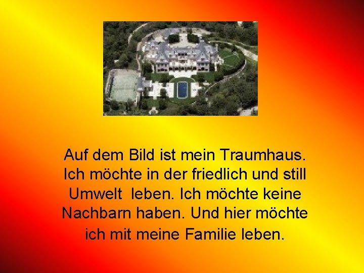 Auf dem Bild ist mein Traumhaus. Ich möchte in der friedlich und still Umwelt