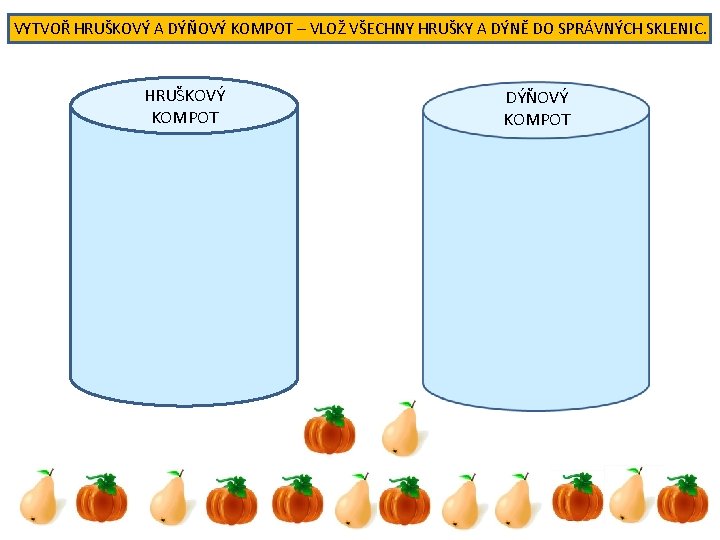 VYTVOŘ HRUŠKOVÝ A DÝŇOVÝ KOMPOT – VLOŽ VŠECHNY HRUŠKY A DÝNĚ DO SPRÁVNÝCH SKLENIC.
