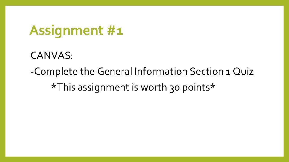 Assignment #1 CANVAS: -Complete the General Information Section 1 Quiz *This assignment is worth