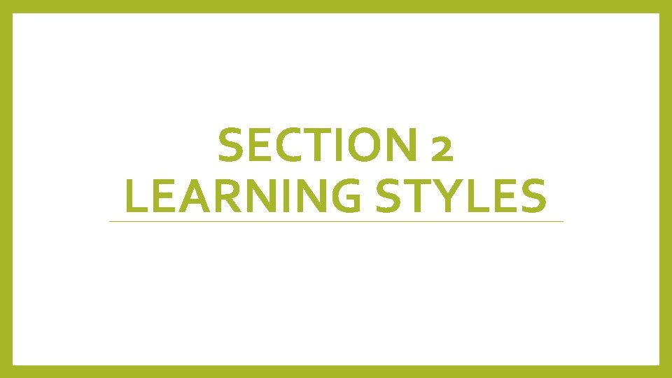SECTION 2 LEARNING STYLES 