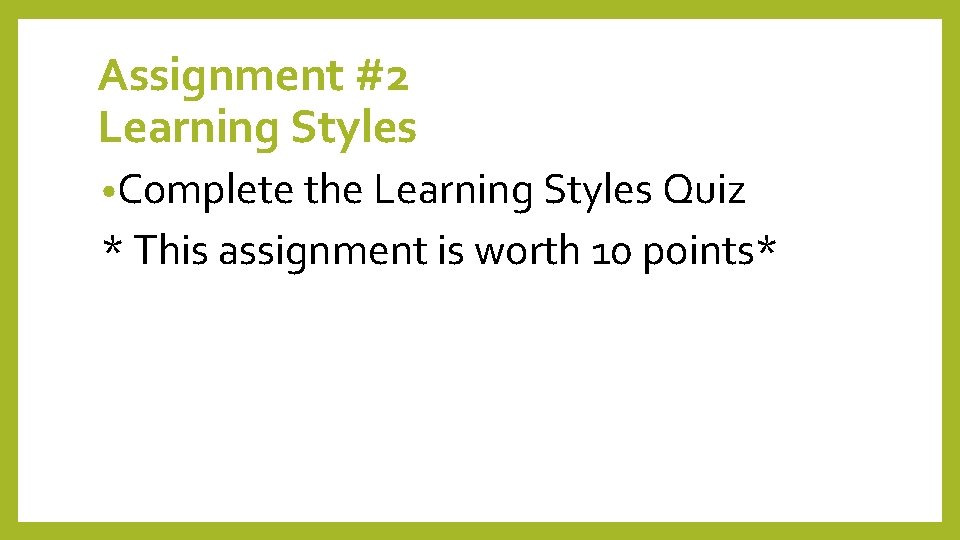 Assignment #2 Learning Styles • Complete the Learning Styles Quiz * This assignment is