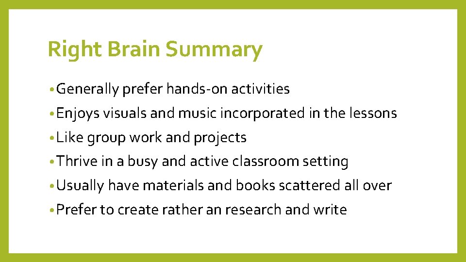 Right Brain Summary • Generally prefer hands-on activities • Enjoys visuals and music incorporated