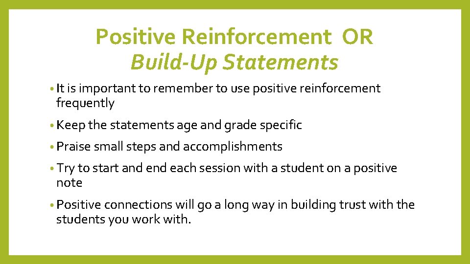 Positive Reinforcement OR Build-Up Statements • It is important to remember to use positive