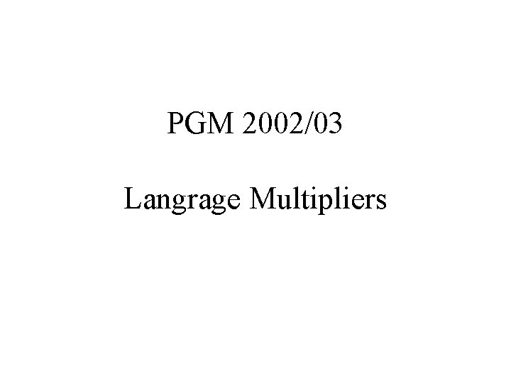 PGM 2002/03 Langrage Multipliers 