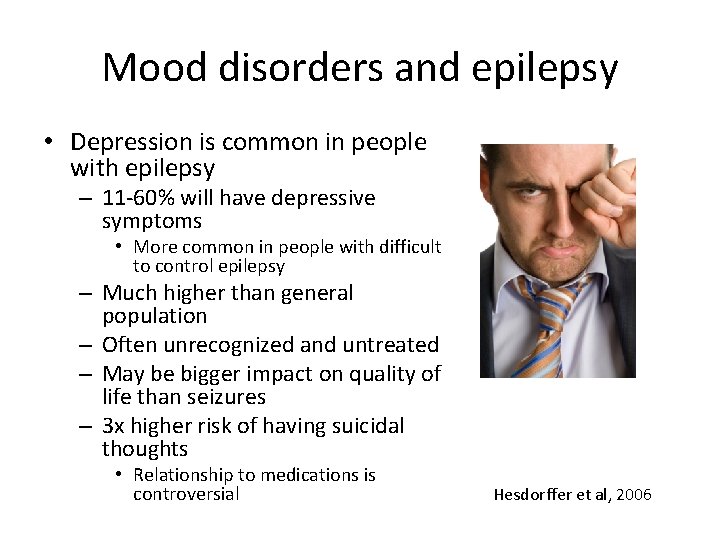 Mood disorders and epilepsy • Depression is common in people with epilepsy – 11