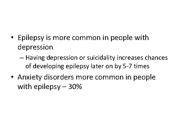  • Epilepsy is more common in people with depression – Having depression or