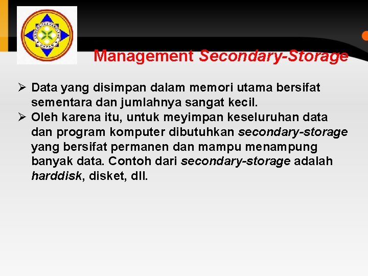 Management Secondary-Storage Ø Data yang disimpan dalam memori utama bersifat sementara dan jumlahnya sangat Management Secondary-Storage Ø Data yang disimpan dalam memori utama bersifat sementara dan jumlahnya sangat