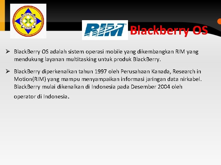 Blackberry OS Ø Black. Berry OS adalah sistem operasi mobile yang dikembangkan RIM yang Blackberry OS Ø Black. Berry OS adalah sistem operasi mobile yang dikembangkan RIM yang