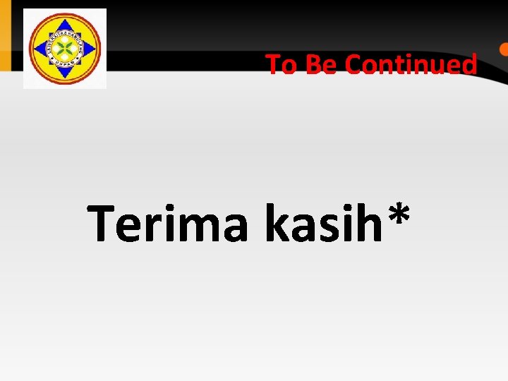 To Be Continued Terima kasih* To Be Continued Terima kasih*