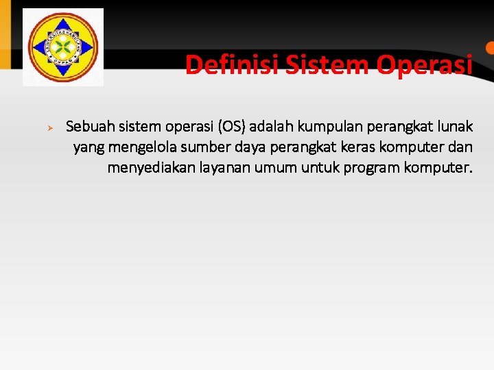 Definisi Sistem Operasi Ø Sebuah sistem operasi (OS) adalah kumpulan perangkat lunak yang mengelola Definisi Sistem Operasi Ø Sebuah sistem operasi (OS) adalah kumpulan perangkat lunak yang mengelola
