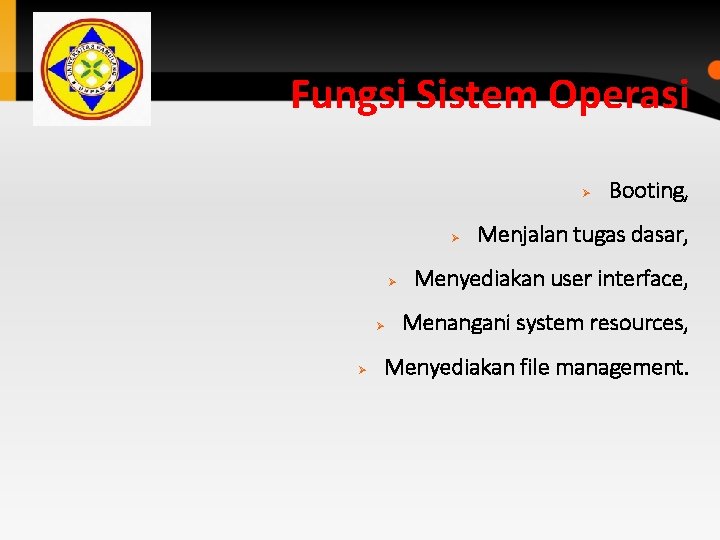Fungsi Sistem Operasi Ø Ø Ø Booting, Menjalan tugas dasar, Menyediakan user interface, Menangani Fungsi Sistem Operasi Ø Ø Ø Booting, Menjalan tugas dasar, Menyediakan user interface, Menangani