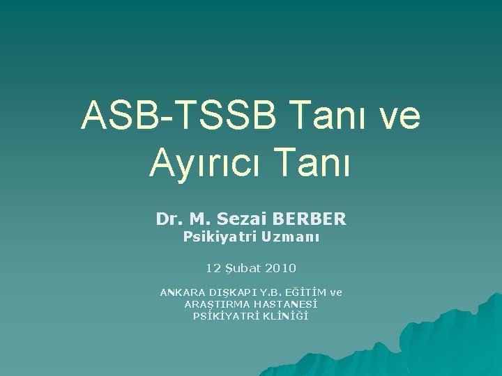 ASB-TSSB Tanı ve Ayırıcı Tanı Dr. M. Sezai BERBER Psikiyatri Uzmanı 12 Şubat 2010