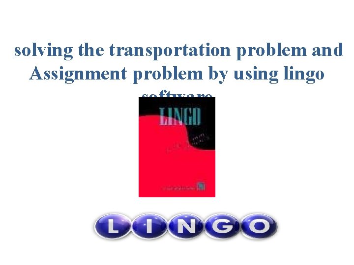 solving the transportation problem and Assignment problem by using lingo software 