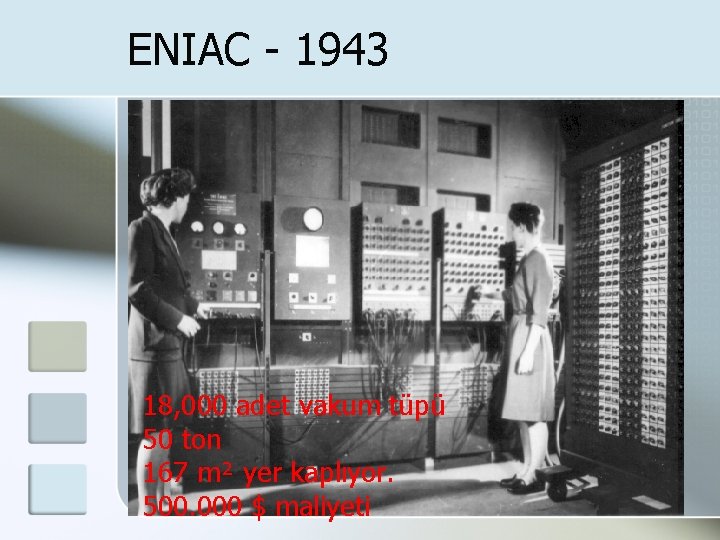 ENIAC - 1943 18, 000 adet vakum tüpü 50 ton 167 m² yer kaplıyor.