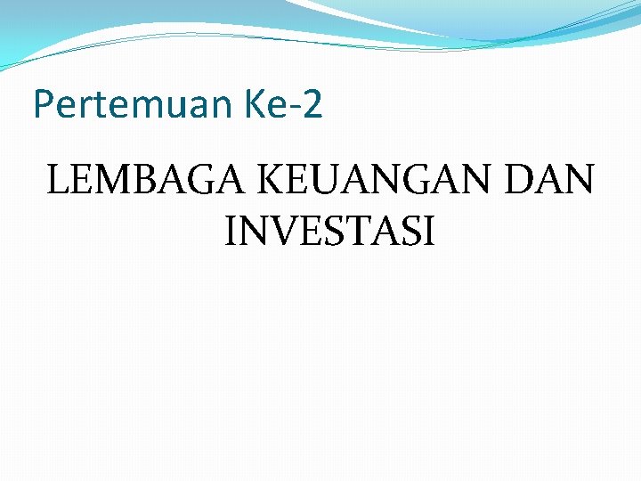 Pertemuan Ke-2 LEMBAGA KEUANGAN DAN INVESTASI 