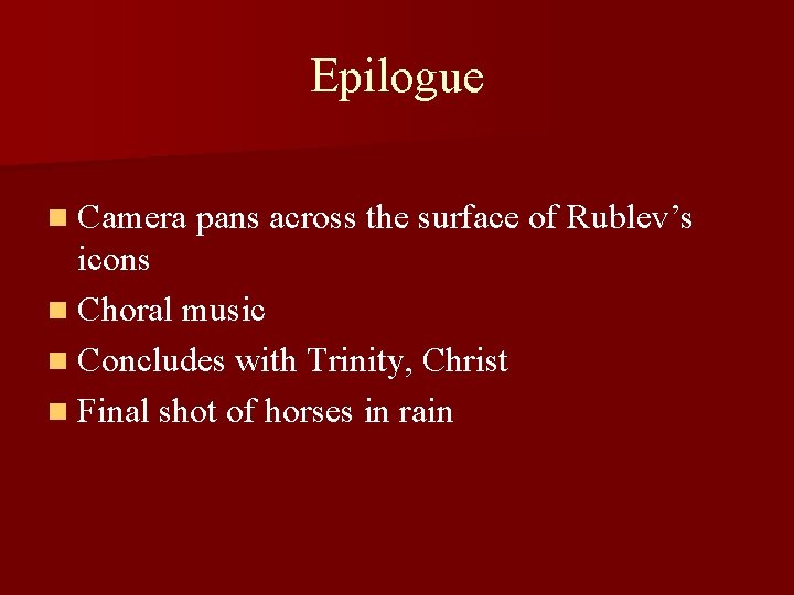 Epilogue n Camera pans across the surface of Rublev’s icons n Choral music n