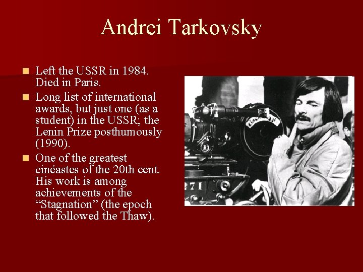 Andrei Tarkovsky Left the USSR in 1984. Died in Paris. n Long list of