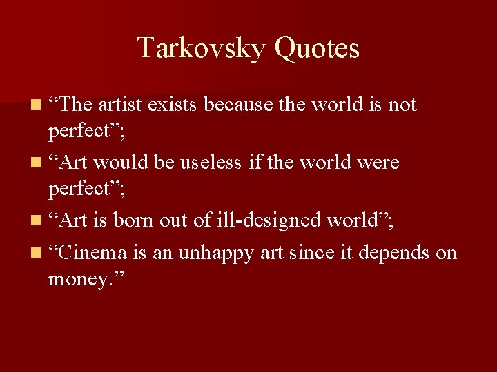 Tarkovsky Quotes n “The artist exists because the world is not perfect”; n “Art