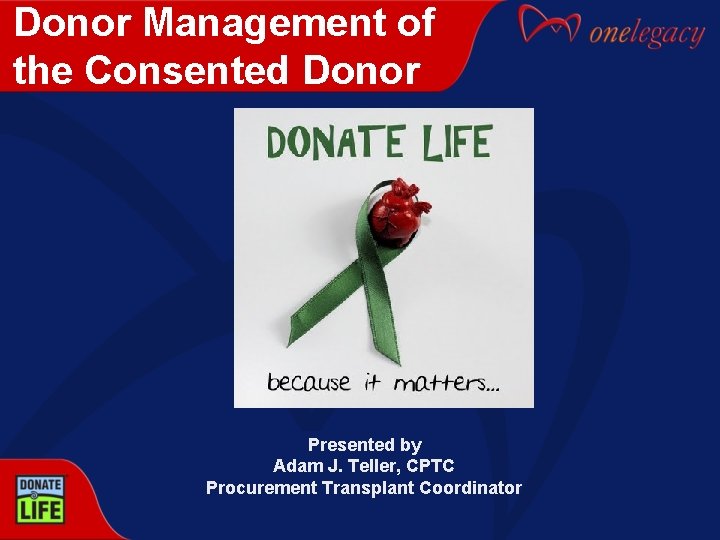 Donor Management of the Consented Donor Presented by Adam J. Teller, CPTC Procurement Transplant