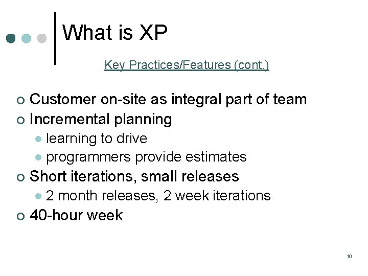 What is XP Key Practices/Features (cont. ) Customer on-site as integral part of team What is XP Key Practices/Features (cont. ) Customer on-site as integral part of team
