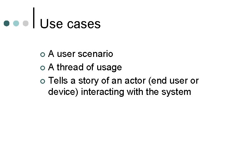 Use cases A user scenario ¢ A thread of usage ¢ Tells a story Use cases A user scenario ¢ A thread of usage ¢ Tells a story