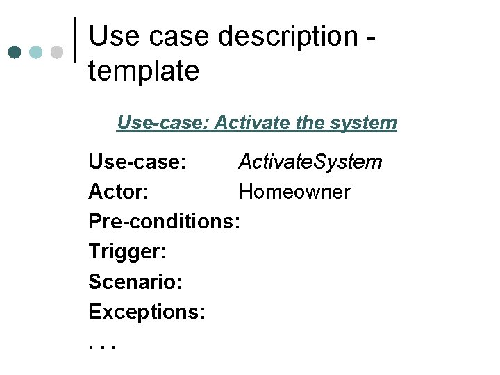 Use case description template Use-case: Activate the system Use-case: Activate. System Actor: Homeowner Pre-conditions: Use case description template Use-case: Activate the system Use-case: Activate. System Actor: Homeowner Pre-conditions: