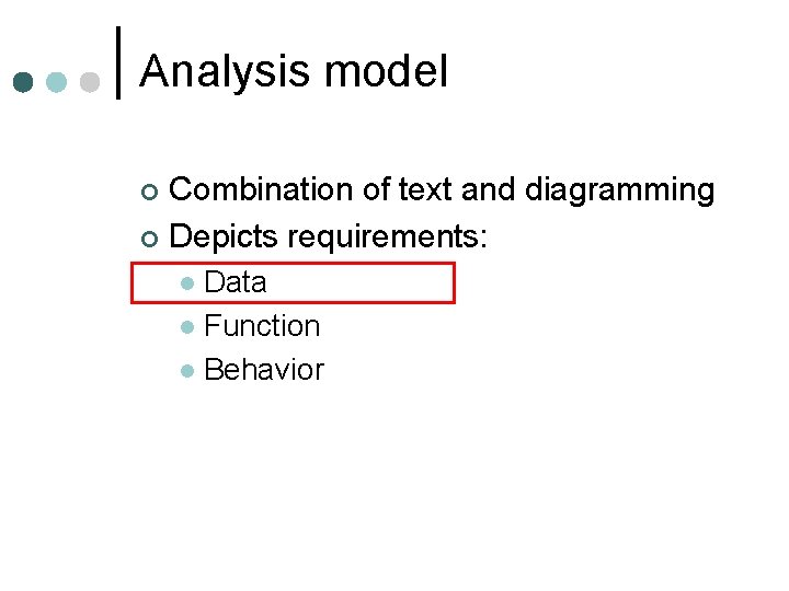 Analysis model Combination of text and diagramming ¢ Depicts requirements: ¢ Data l Function Analysis model Combination of text and diagramming ¢ Depicts requirements: ¢ Data l Function