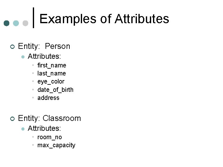 Examples of Attributes ¢ Entity: Person l Attributes: • • • ¢ first_name last_name Examples of Attributes ¢ Entity: Person l Attributes: • • • ¢ first_name last_name
