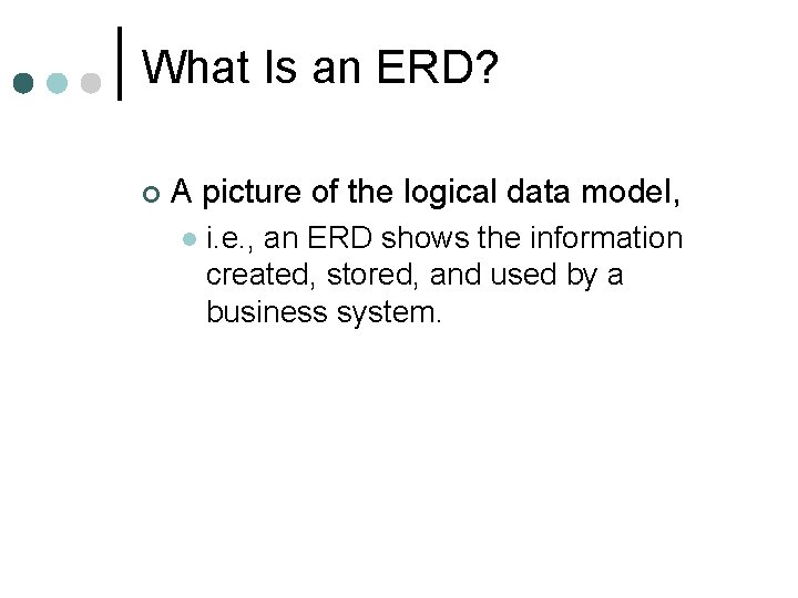 What Is an ERD? ¢ A picture of the logical data model, l i. What Is an ERD? ¢ A picture of the logical data model, l i.