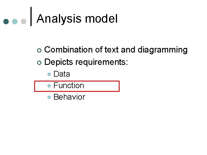 Analysis model Combination of text and diagramming ¢ Depicts requirements: ¢ Data l Function Analysis model Combination of text and diagramming ¢ Depicts requirements: ¢ Data l Function